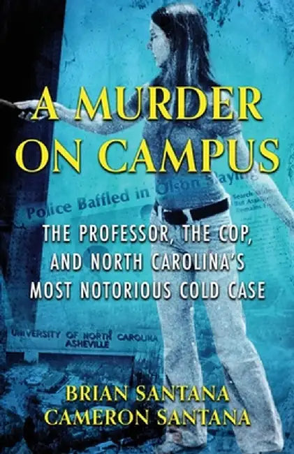 A Murder on Campus: The Professor, The Cop, And North Carolina's Most Notorious Cold Case by Brian Santana