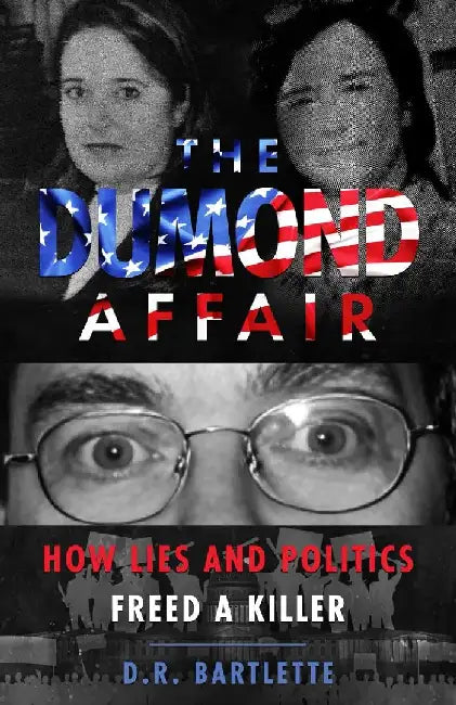 The Dumond Affair: How Lies And Politics Freed A Killer by D. R. Bartlette