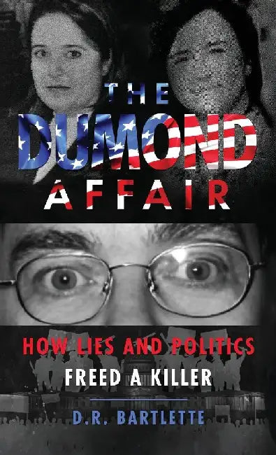 The Dumond Affair: How Lies And Politics Freed A Killer by D. R. Bartlette