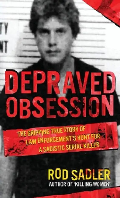 Depraved Obsession: The Gripping True Story Of Law Enforcement's Hunt For A Sadistic Serial Killer by Rod Sadler