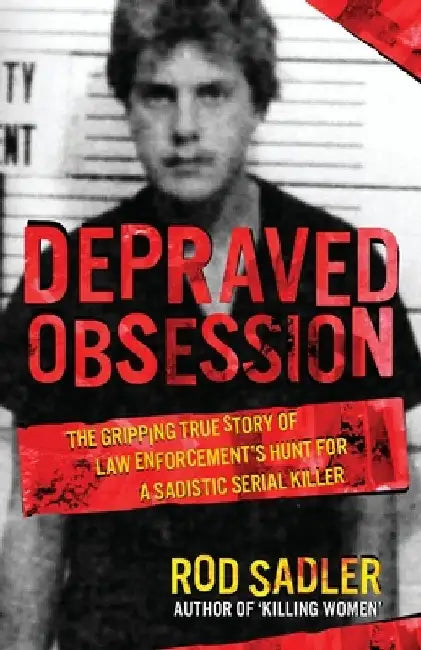 Depraved Obsession: The Gripping True Story Of Law Enforcement's Hunt For A Sadistic Serial Killer by Rod Sadler