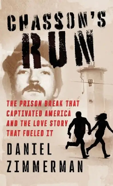 Chasson's Run: The Prison Break That Captivated America And the Love Story That Fueled It by Daniel Zimmerman