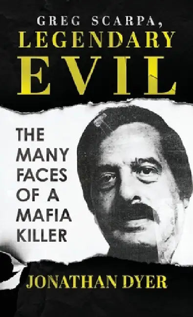 Greg Scarpa, Legendary Evil: The Many Faces Of A Mafia Killer by Jonathan Dyer