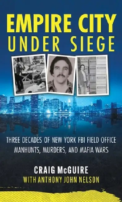 Empire City Under Siege: Three Decades of New York FBI Field Office Manhunts, Murders, and Mafia Wars by Craig McGuire, Anthony John Nelson