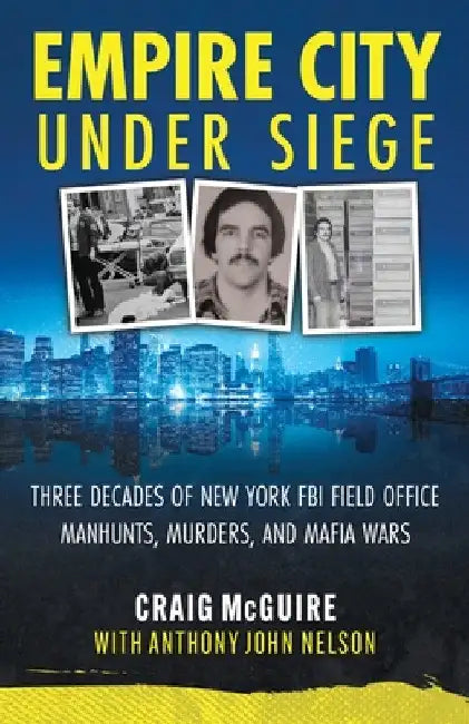 Empire City Under Siege: Three Decades of New York FBI Field Office Manhunts, Murders, and Mafia Wars by Craig McGuire