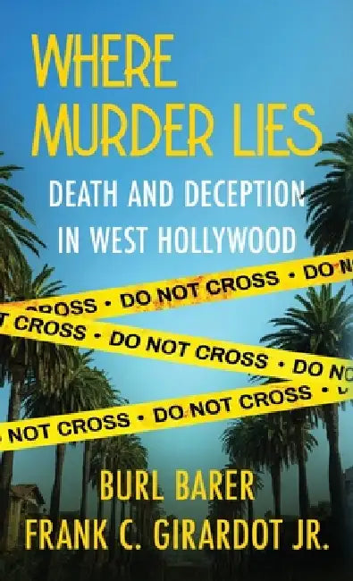 Where Murder Lies: Death And Deception In West Hollywood by Burl Barer, Frank C. Girardot