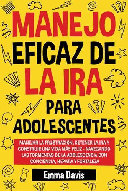 Manejo Eficaz de la IRA Para Adolescentes: Maneja La Frustración, Pon Fin a la Rabia Y Construye Una Vida Más Feliz Más Feliz: Navega Por Las Tormenta by Davis, Emma