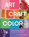 Art, Craft, Color: Brighten Your Life with Projects in Every Color of the Rainbow by Lisa Solomon