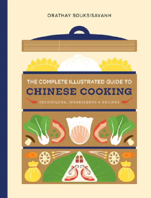 The Complete Illustrated Guide to Chinese Cooking: Techniques, Ingredients & Recipes by Orathay Souksisavanh