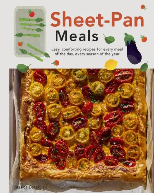 Sheet-Pan Meals: Easy, Comforting Recipes for Every Meal of the Day, Every Season of the Year by Jessica Darakjian