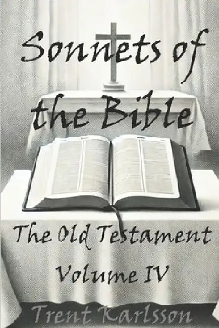 Sonnets of the Bible: The Old Testament: Volume IV by Trent Karlsson