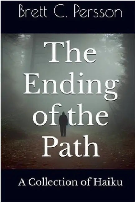 The Ending of the Path: A Collection of Haiku by Persson, Brett C.