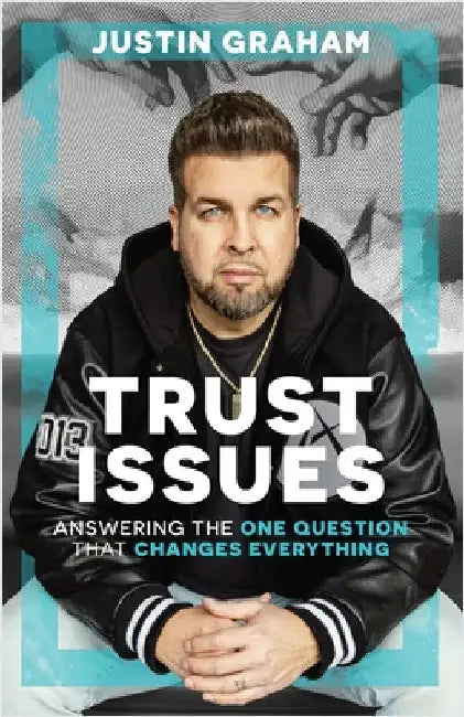 Trust Issues: Answering the One Question That Changes Everything by Graham, Justin