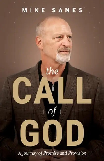 The Call of God: A Journey of Promise and Provision by Mike Sanes