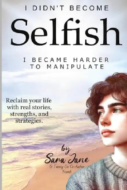 I Didn't Become Selfish I Became Harder to Manipulate by Sara Jane, Jean Voice Dart, Jos Smeets