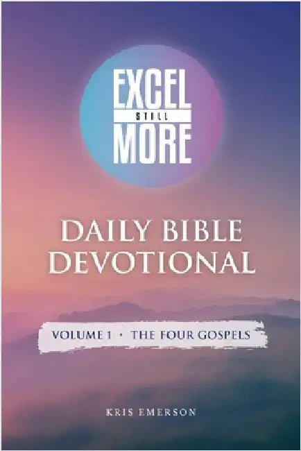 Excel Still More Daily Bible Devotional: Volume 1 - The Four Gospels: Volume 1 - by Emerson, Kris