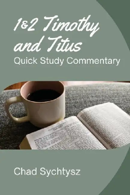 1 & 2 Timothy and Titus Quick Study Commentary by Chad Sychtysz