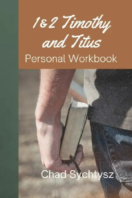 1 & 2 Timothy and Titus Personal Workbook by Chad Sychtysz