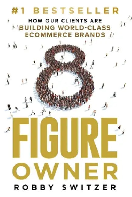 8 Figure Owner: How Our Clients Are Building World-Class Ecommerce Brands by Robby Switzer