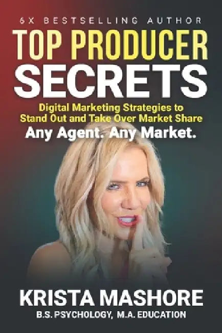 Top Producer Secrets: Digital Marketing Strategies to Stand Out and Take Over Market Share by Krista Mashore