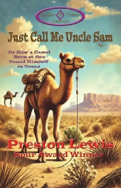 Just Call Me Uncle Sam: Or How a Camel Born at Sea Found Himself in Texas by Lewis, Harriet Kocher Lewis