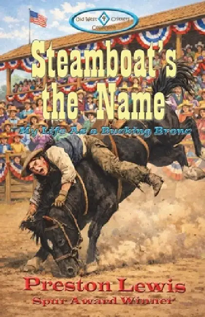 Steamboat's the Name: My Life As a Bucking Bronc by Preston Lewis, Harriet Kocher Lewis