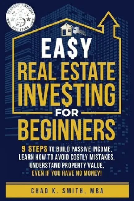 Easy Real Estate Investing for Beginners: 9 Steps to Build Passive Income, How to Avoid Costly Mistakes, and Understand Property Value, Even If You Ha by Chad K. Smith