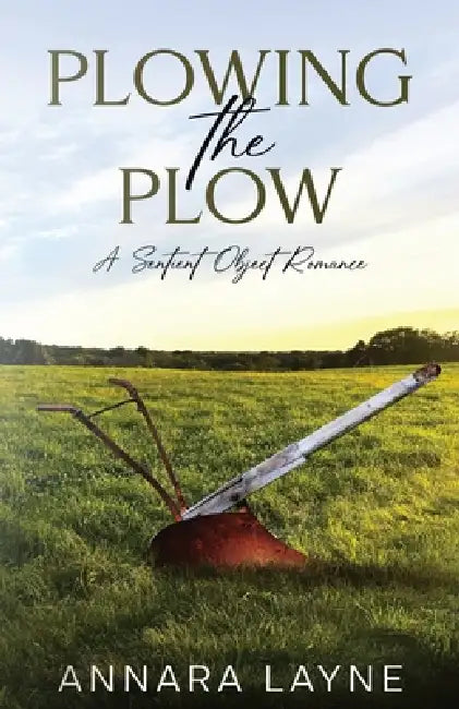 Plowing the Plow: A Sentient Object Romance by Annara Layne