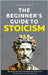 The Beginner's Guide to Stoicism: Embrace Ancient Wisdom to Overcome Modern Stress and Anxiety by Cole, Adrian