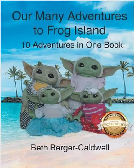 Our Many Adventures to Frog Island: 10 Adventures in One Book (Latest Edition) by Caldwell, Beth Berger