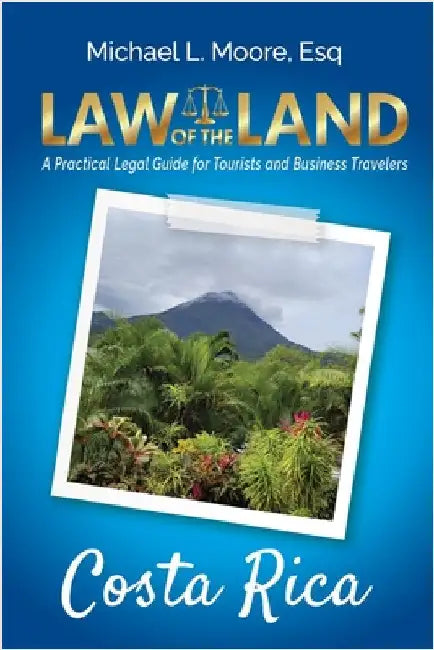 Law of the Land - Costa Rica: A Practical Legal Guide for Tourists and Business Travelers by Moore, Michael L.