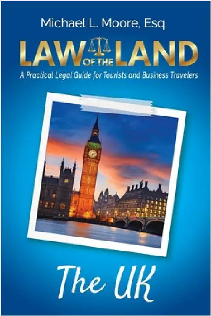 Law of the Land - The UK: A Practical Legal Guide for Tourists and Business Travelers by Moore, Michael L.