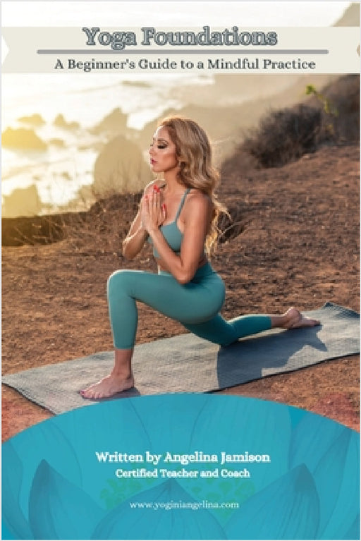 Yoga Foundations (A Beginner's Guide to a Mindful Practice) by Angelina Jamison