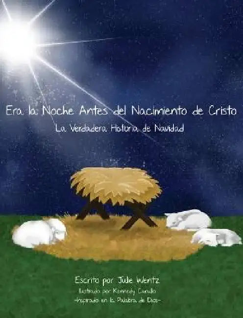 Era la Noche Antes Del Nacimiento de Cristo: La Verdadera Historia de Navidad by Julie Wentz, Kennedy Carullo
