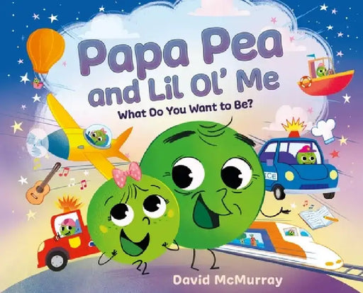 Papa Pea and Lil Ol' Me: What Do You Want to Be? by David McMurray
