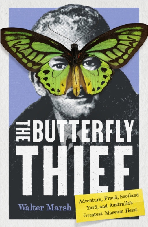 The Butterfly Thief: Adventure, Fraud, Scotland Yard, and Australia's Greatest Museum Heist by Walter Marsh