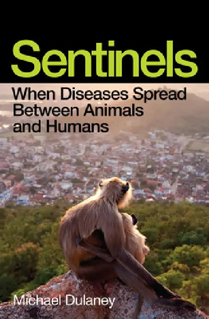 Sentinels: When Diseases Spread Between Animals and Humans by Michael Dulaney