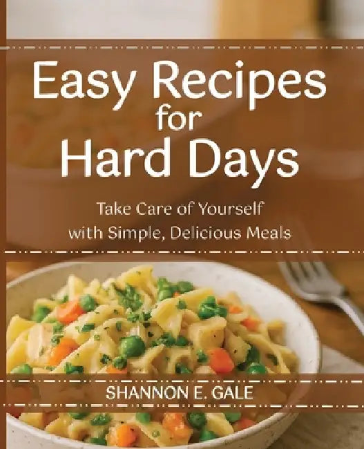 Easy Recipes for Hard Days by Shannon E. Gale