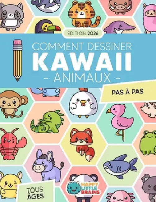 Comment Dessiner des Animaux Kawaii: 101 Dessins Super Mignons pour Apprendre à Dessiner des Animaux Étape par Étape by Happy Little Brains