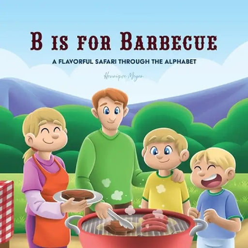 B is for Barbecue: A Flavorful Safari Through the Alphabet by Henrique Meyer
