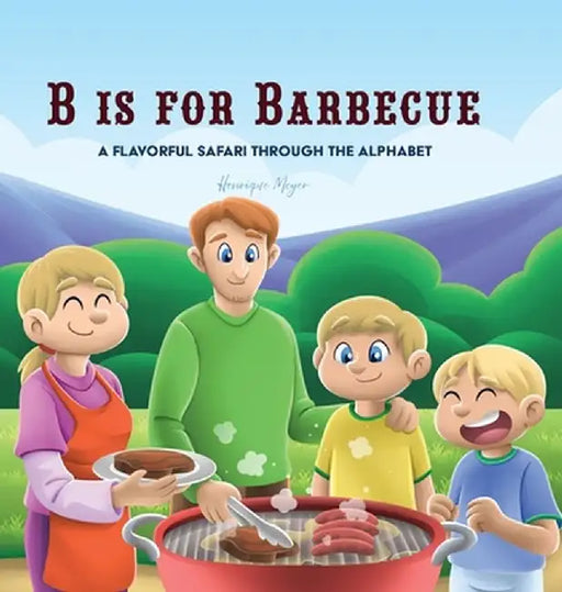 B is for Barbecue: A Flavorful Safari Through the Alphabet by Henrique Meyer