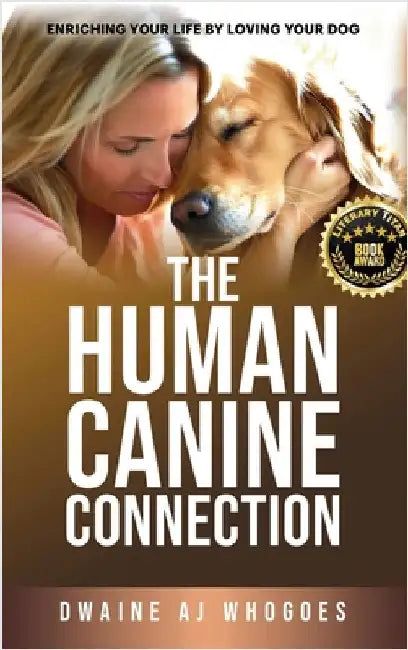 The Human Canine Connection: Enriching Your Life by Loving Your Dog by Whogoes, Dwaine Aj