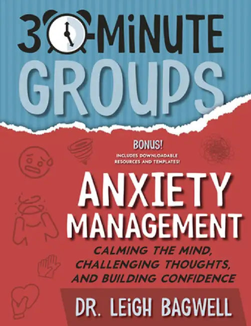 30-Minute Groups: Anxiety: Calming the Mind, Challenging Thoughts, and Building Confidence by Leigh Bagwell