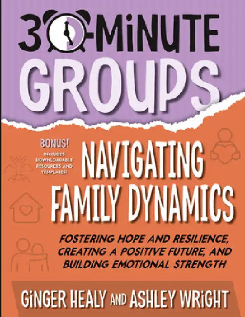 30-Minute Groups: Navigating Family Dynamics: Fostering Hope and Resilience, Creating a Positive Future, and Building Emotional Strength by Healy, Ginger