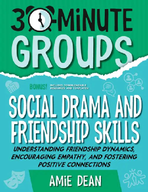 30-Minute Groups: Social Drama and Friendship Skills: Understanding Friendship Dynamics, Encouraging Empathy, and Fostering Positive Connections by Amie Dean