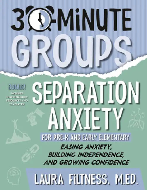 30-Minute Groups: Separation Anxiety: Easing Anxiety, Building Independence, and Growing Confidence by Laura Filtness