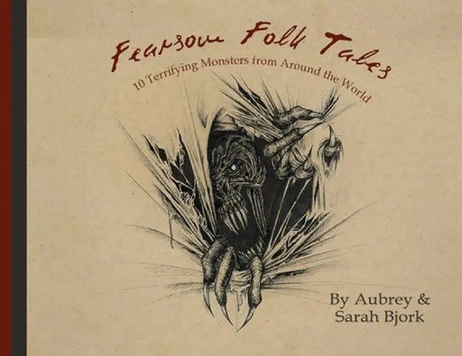Fearsome Folktales: 10 Terrifying Monsters from Around the World by Aubrey Bjork