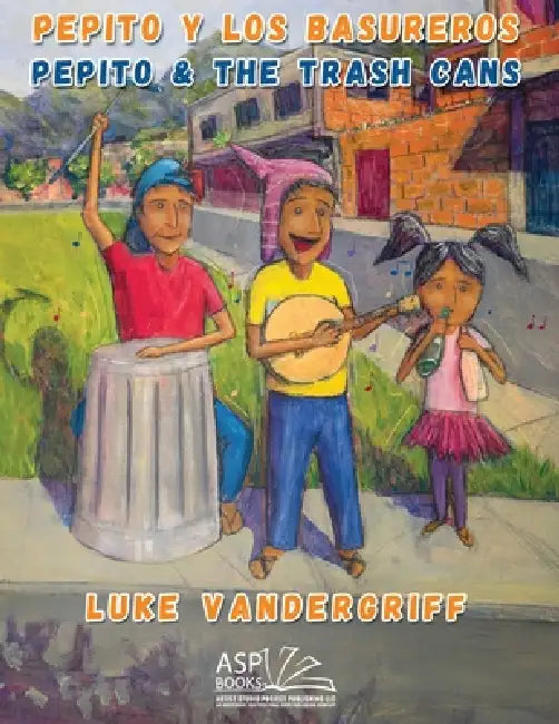Pepito y Los Basureros Pepito & The Trash Cans by Luke Vandergriff, Rafael a. Osuba, Rafael a. Osuba