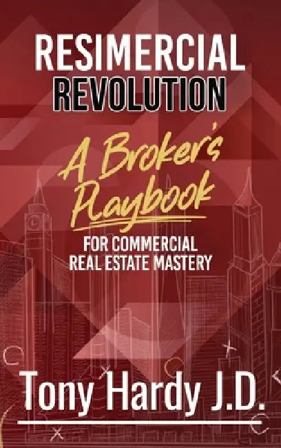 Resimercial Revolution: A Broker's Playbook for Commercial Real Estate Mastery (Book # 1) by Tony Hardy