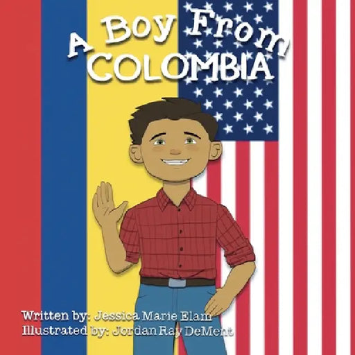 A Boy From Colombia by Jessica Marie Elam, Jordan Ray Dement